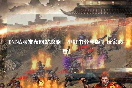 DNF私服發布網站攻略 | 小紅書分享版 | 玩家必看!