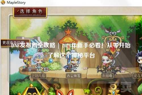 DNF發布網全攻略 | 2024年新手必看!從零開始了解這個神秘平臺