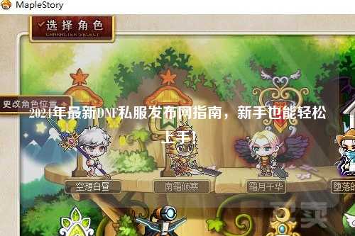 2024年最新DNF私服發布網指南，新手也能輕松上手！