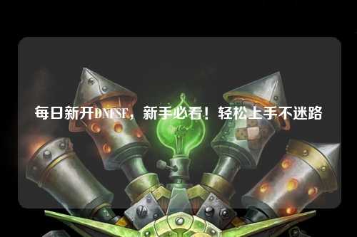 每日新開DNFSF，新手必看！輕松上手不迷路