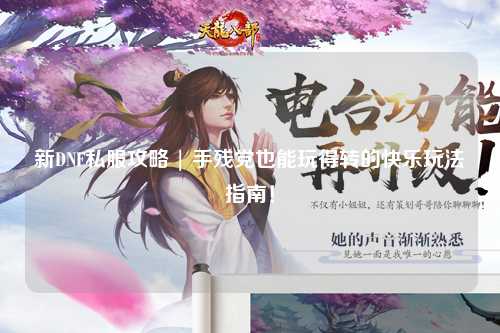 新DNF私服攻略 | 手殘黨也能玩得轉(zhuǎn)的快樂(lè)玩法指南！