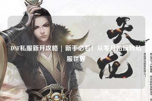 DNF私服新開攻略 | 新手必看！從零開始玩轉(zhuǎn)私服世界