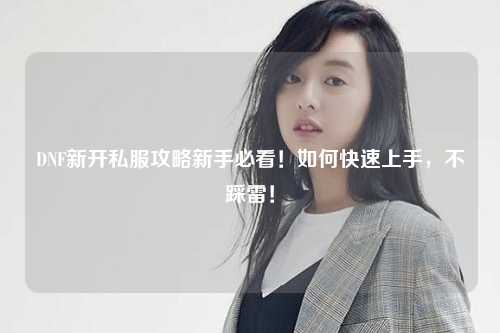 DNF新開私服攻略新手必看！如何快速上手，不踩雷！