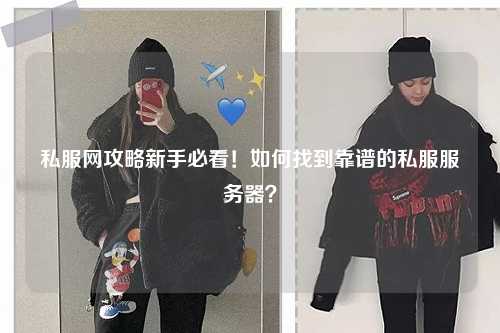 私服網攻略新手必看！如何找到靠譜的私服服務器？